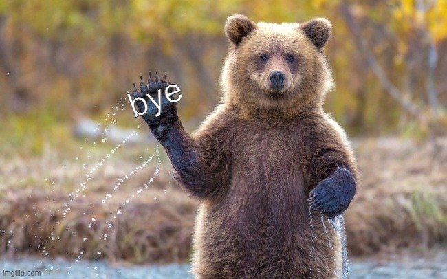 bye bye bear | bye | image tagged in bye bye bear | made w/ Imgflip meme maker