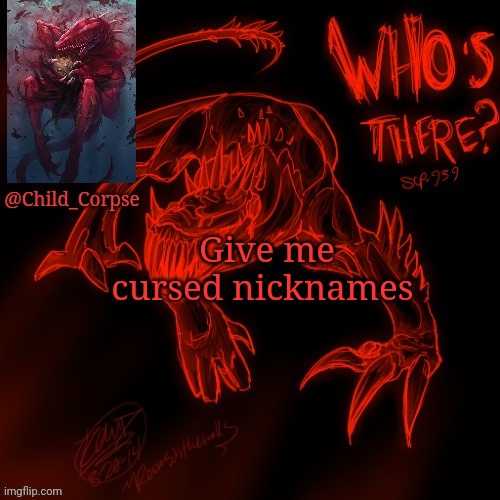 Child_Corpse's 939 template | Give me cursed nicknames | image tagged in child_corpse's 939 template | made w/ Imgflip meme maker