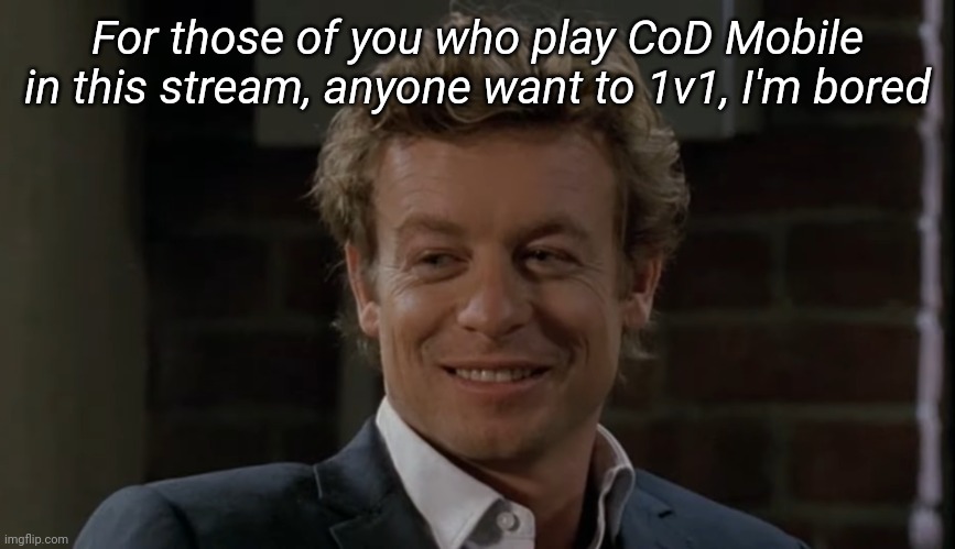 For those of you who play CoD Mobile in this stream, anyone want to 1v1, I'm bored | made w/ Imgflip meme maker