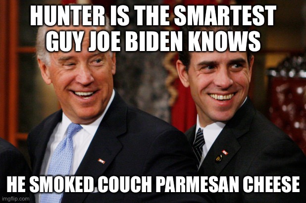 Smartest man | HUNTER IS THE SMARTEST GUY JOE BIDEN KNOWS; HE SMOKED COUCH PARMESAN CHEESE | image tagged in hunter biden crack head | made w/ Imgflip meme maker