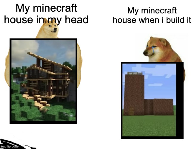 it's always soooooo not accurate and bad | My minecraft house in my head; My minecraft house when i build it | image tagged in memes,imgflip,minecraft,gaming | made w/ Imgflip meme maker