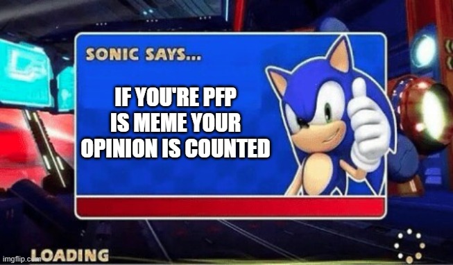 its counted | IF YOU'RE PFP IS MEME YOUR OPINION IS COUNTED | image tagged in sonic says | made w/ Imgflip meme maker