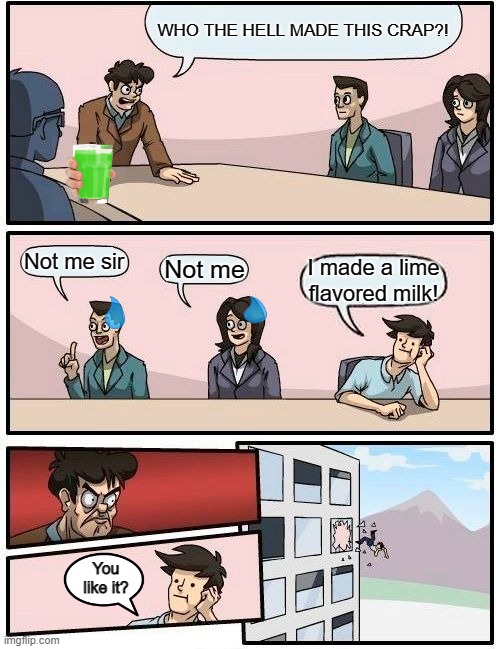 Mad chef | WHO THE HELL MADE THIS CRAP?! Not me sir; Not me; I made a lime flavored milk! You like it? | image tagged in memes,boardroom meeting suggestion,disgusting,milk | made w/ Imgflip meme maker