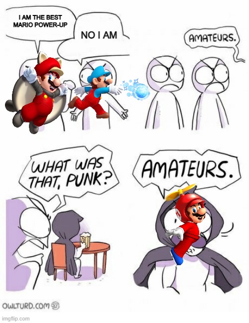 Amateurs | I AM THE BEST MARIO POWER-UP; NO I AM | image tagged in amateurs | made w/ Imgflip meme maker