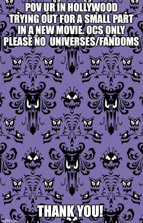 POV UR IN HOLLYWOOD TRYING OUT FOR A SMALL PART IN A NEW MOVIE. OCS ONLY PLEASE NO  UNIVERSES/FANDOMS; THANK YOU! | made w/ Imgflip meme maker