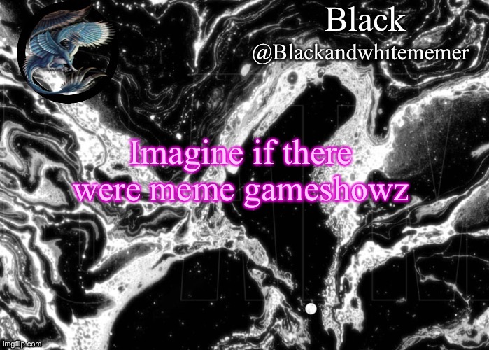 Black announce | Imagine if there were meme gameshowz | image tagged in black announce | made w/ Imgflip meme maker