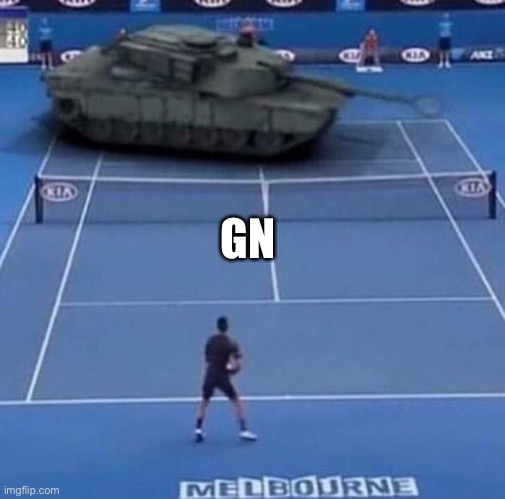 Gn | GN | image tagged in tank vs tennis player | made w/ Imgflip meme maker