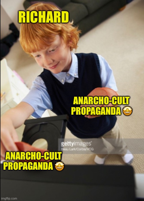 RICHARD; ANARCHO-CULT PROPAGANDA 🤩; ANARCHO-CULT PROPAGANDA 🤩 | made w/ Imgflip meme maker