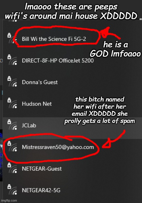 lmaooo these are peeps wifi's around mai house XDDDDD; he is a GOD lmfoaoo; this bitch named her wifi after her email XDDDDD she prolly gets a lot of spam | made w/ Imgflip meme maker
