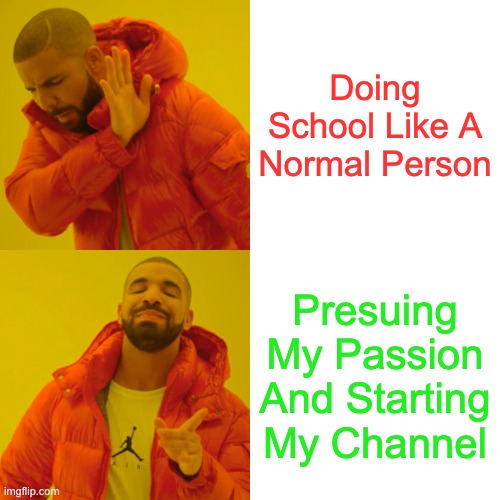 Drake Hotline Bling | Doing School Like A Normal Person; Presuing My Passion And Starting My Channel | image tagged in memes,drake hotline bling | made w/ Imgflip meme maker