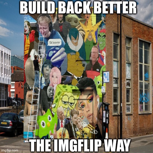 As Part Of The New Infrastructure Plan, Imgflip Will Have Satellite Offices Nationwide | BUILD BACK BETTER; THE IMGFLIP WAY | image tagged in build back better,infrastructure,meme,imgflip | made w/ Imgflip meme maker