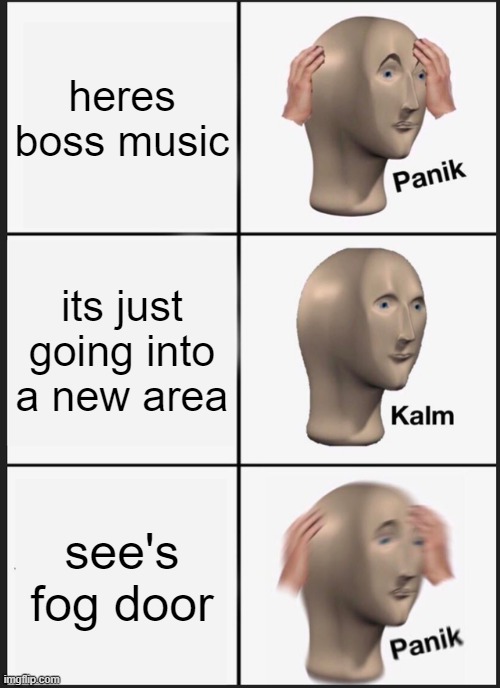 Panik Kalm Panik | heres boss music; its just going into a new area; see's fog door | image tagged in memes,panik kalm panik,dark souls | made w/ Imgflip meme maker