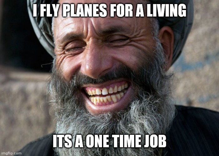 Laughing Terrorist | I FLY PLANES FOR A LIVING; ITS A ONE TIME JOB | image tagged in laughing terrorist | made w/ Imgflip meme maker