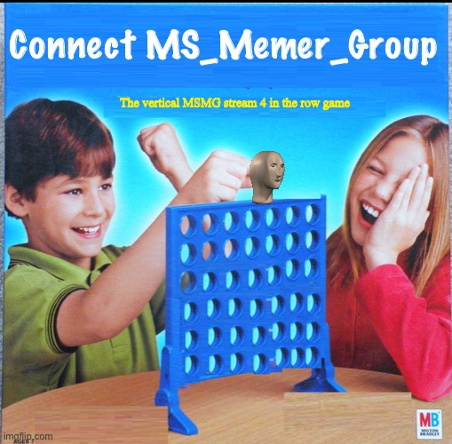 Repost but add something to the meme that’s about MSMG | Connect MS_Memer_Group; The vertical MSMG stream 4 in the row game | image tagged in blank connect four | made w/ Imgflip meme maker