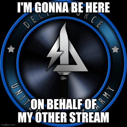 Delta Force MW3 | I'M GONNA BE HERE; ON BEHALF OF MY OTHER STREAM | image tagged in delta force mw3 | made w/ Imgflip meme maker