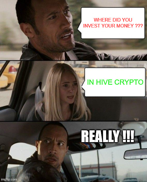 where you have invested | WHERE DID YOU INVEST YOUR MONEY ??? IN HIVE CRYPTO; REALLY !!! | image tagged in hive,cryptocurrency,crypto,funny,meme,fun | made w/ Imgflip meme maker