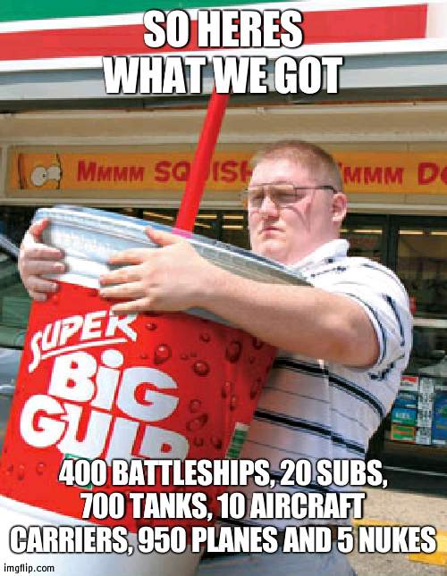 Good work everyone | SO HERES WHAT WE GOT; 400 BATTLESHIPS, 20 SUBS, 700 TANKS, 10 AIRCRAFT CARRIERS, 950 PLANES AND 5 NUKES | image tagged in you thirsty,military | made w/ Imgflip meme maker