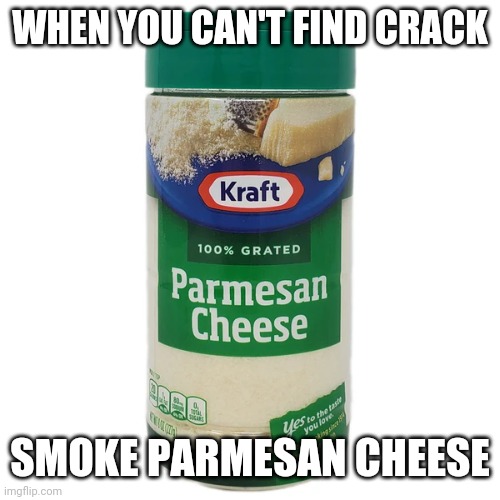 WHEN YOU CAN'T FIND CRACK SMOKE PARMESAN CHEESE | made w/ Imgflip meme maker