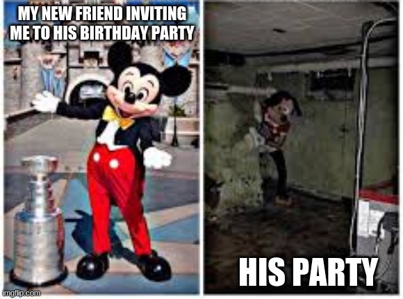 mickey mouse in disneyland | MY NEW FRIEND INVITING ME TO HIS BIRTHDAY PARTY; HIS PARTY | image tagged in mickey mouse in disneyland | made w/ Imgflip meme maker