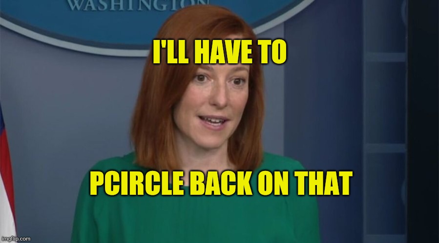 How long until she pronouces the "P"? | I'LL HAVE TO; PCIRCLE BACK ON THAT | image tagged in circle back psaki,press secretary,joe biden worries,fake people,fake news | made w/ Imgflip meme maker