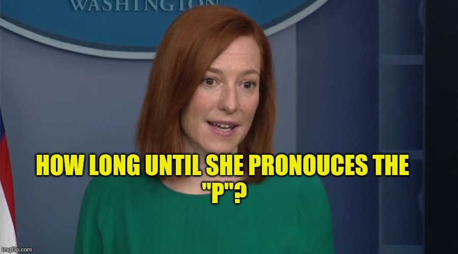 Everyone Mispronounces Her Name | "P"? HOW LONG UNTIL SHE PRONOUCES THE | image tagged in circle back psaki,whats my name,press secretary,fake news,government corruption,bad joke | made w/ Imgflip meme maker