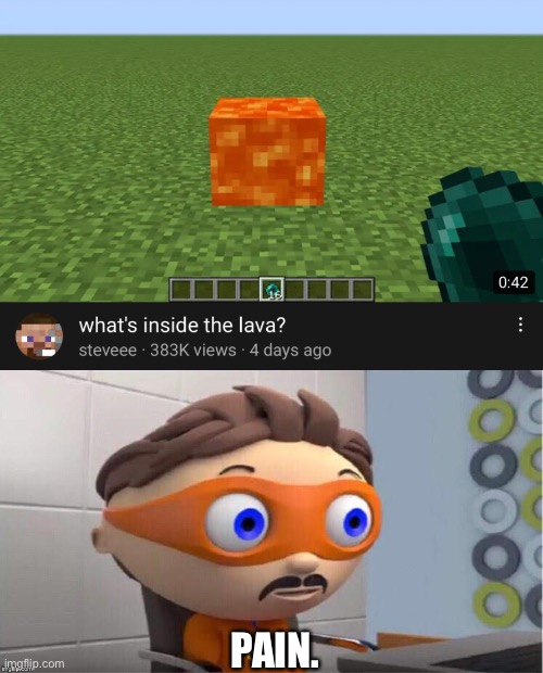 Pain is a key ingredient in lava | PAIN. | image tagged in protegent yes,lava,minecraft,tutorial,minecraft steve,memes | made w/ Imgflip meme maker