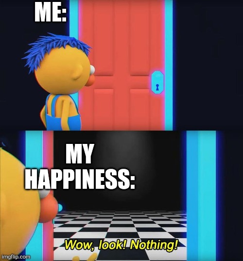 Wow look nothing! | ME:; MY HAPPINESS: | image tagged in wow look nothing | made w/ Imgflip meme maker