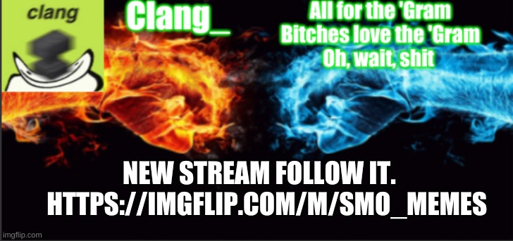 e | NEW STREAM FOLLOW IT. 
  HTTPS://IMGFLIP.COM/M/SMO_MEMES | image tagged in clang_ tempo | made w/ Imgflip meme maker