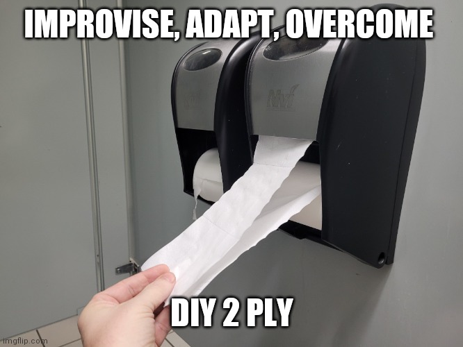 Just trying to keep my thumb happy | IMPROVISE, ADAPT, OVERCOME; DIY 2 PLY | image tagged in 2ply,toilet,sanitary,bathroom | made w/ Imgflip meme maker