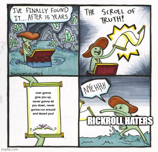 rickrolled | nver gonna give you up, never gonna let you down, never gonna run around and desert you! RICKROLL HATERS | image tagged in memes,the scroll of truth | made w/ Imgflip meme maker