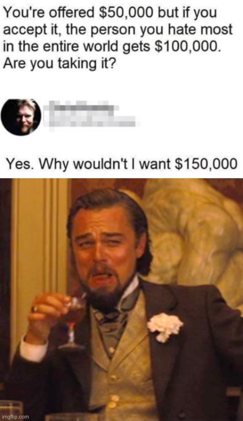 Time to die | image tagged in laughing leo,twitter,funny,dark humor,money,hypothetical | made w/ Imgflip meme maker
