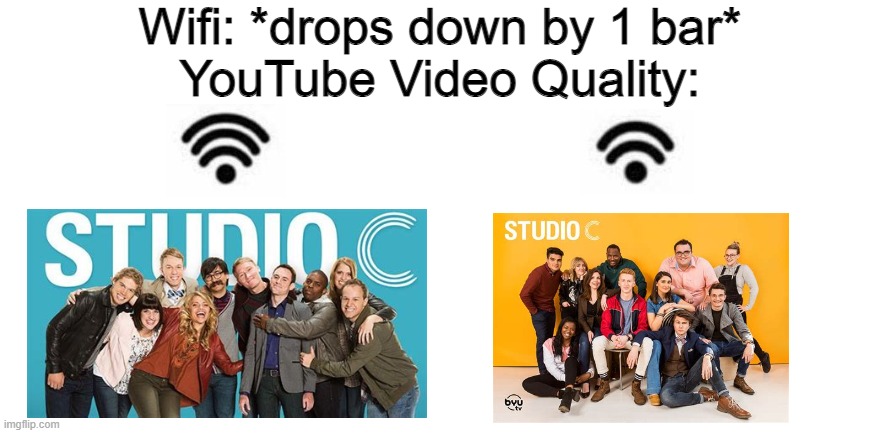 The new cast sucks | Wifi: *drops down by 1 bar*
YouTube Video Quality: | image tagged in blank white template,studio c | made w/ Imgflip meme maker