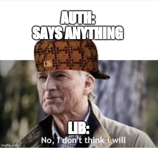 No I don't think I will | AUTH: 
SAYS ANYTHING; LIB: | image tagged in no i don't think i will | made w/ Imgflip meme maker
