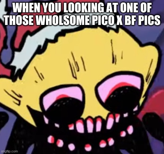 E | WHEN YOU LOOKING AT ONE OF THOSE WHOLSOME PICO X BF PICS | image tagged in lemon demon | made w/ Imgflip meme maker
