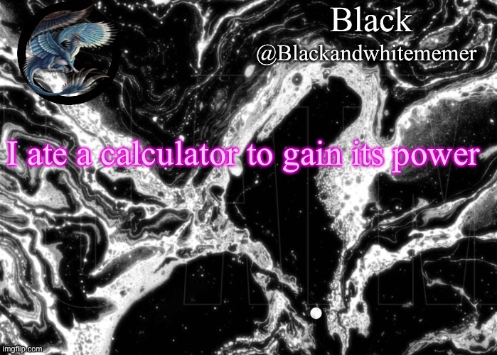 Black announce | I ate a calculator to gain its power | image tagged in black announce | made w/ Imgflip meme maker