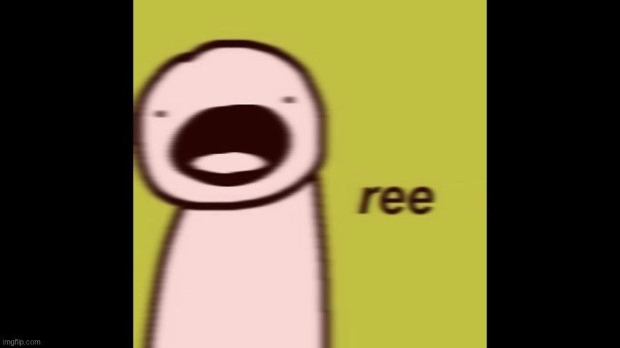 reeeeeeeeeeeeeeeeee | image tagged in reeeeeeeeeeeeeeeeee | made w/ Imgflip meme maker