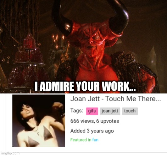 Joan Jett and the Blackhearts : High Praise |  I ADMIRE YOUR WORK... | image tagged in joan jett,666,the devil,satan,mark of the beast,heavy metal | made w/ Imgflip meme maker