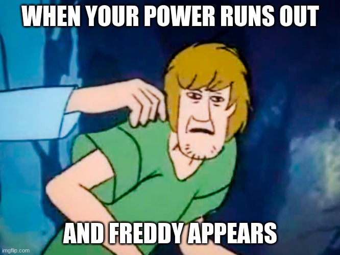 welp, off to visit my mother | WHEN YOUR POWER RUNS OUT; AND FREDDY APPEARS | image tagged in shaggy meme | made w/ Imgflip meme maker