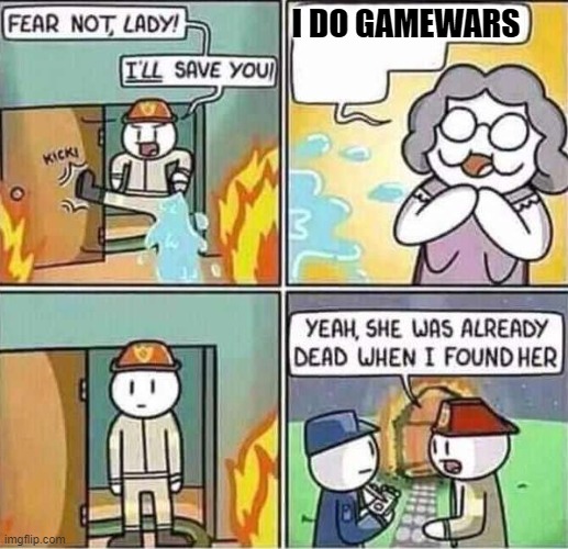 Yeah, she was already dead when I found here. | I DO GAMEWARS | image tagged in yeah she was already dead when i found here | made w/ Imgflip meme maker