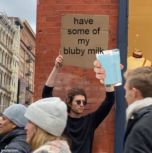 Also have a great day | have some of my bluby milk | image tagged in memes,guy holding cardboard sign | made w/ Imgflip meme maker