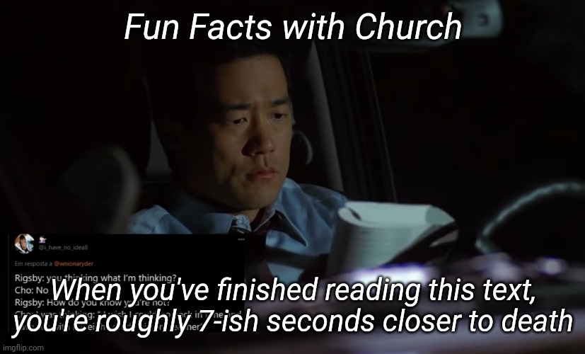 Fun Facts with Church; When you've finished reading this text, you're roughly 7-ish seconds closer to death | made w/ Imgflip meme maker