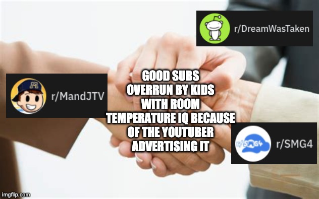 Triple handshake | GOOD SUBS OVERRUN BY KIDS WITH ROOM TEMPERATURE IQ BECAUSE OF THE YOUTUBER ADVERTISING IT | image tagged in triple handshake | made w/ Imgflip meme maker