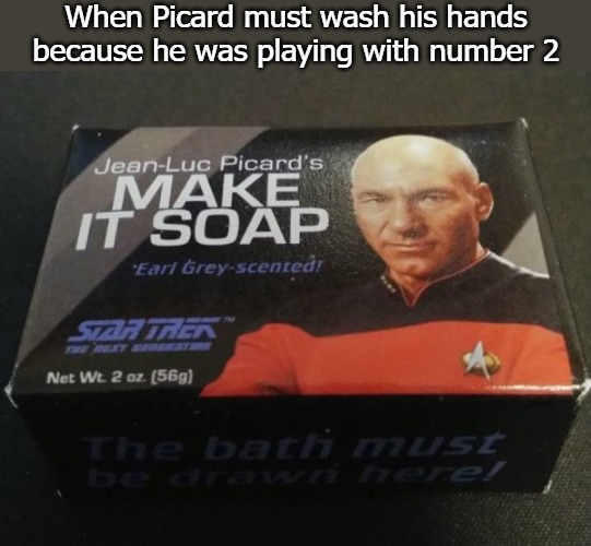 When Picard must wash his hands because he was playing with number 2 | image tagged in sop | made w/ Imgflip meme maker