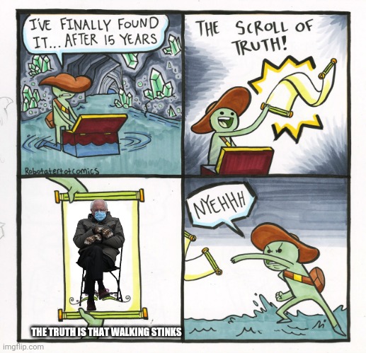 No | THE TRUTH IS THAT WALKING STINKS | image tagged in memes,the scroll of truth | made w/ Imgflip meme maker