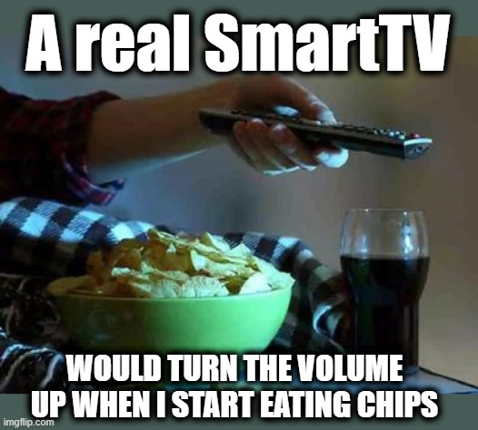 Not That Smart | A real SmartTV; WOULD TURN THE VOLUME UP WHEN I START EATING CHIPS | image tagged in tv,tv humor,watching tv,snacks,funny | made w/ Imgflip meme maker