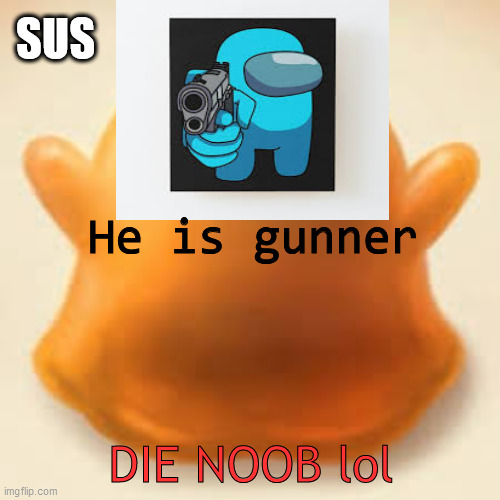 SCP-999 imposter | SUS; He is gunner; DIE NOOB lol | image tagged in imposter,scp meme | made w/ Imgflip meme maker