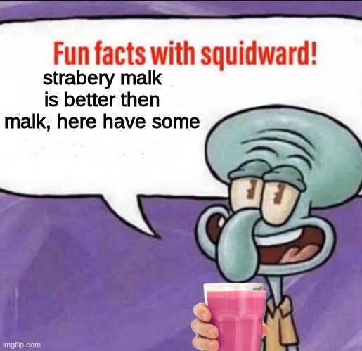 malk | strabery malk is better then malk, here have some | image tagged in fun facts with squidward | made w/ Imgflip meme maker