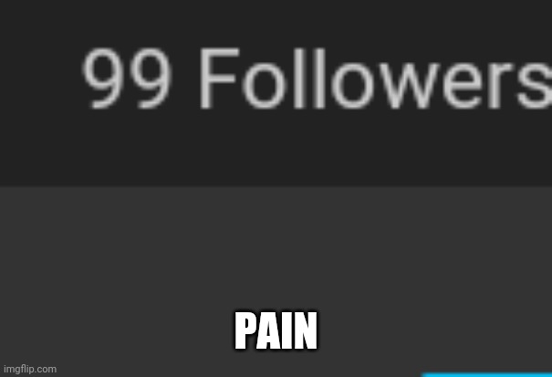 Pain | PAIN | image tagged in pain | made w/ Imgflip meme maker