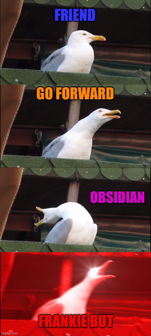 Inhaling Seagull | FRIEND; GO FORWARD; OBSIDIAN; FRANKIE BUT | image tagged in memes,inhaling seagull | made w/ Imgflip meme maker