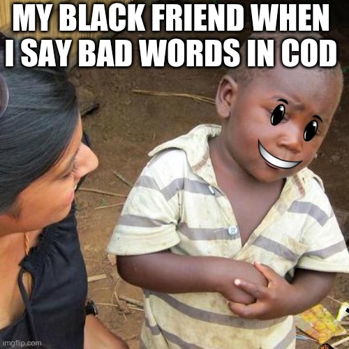 cod | MY BLACK FRIEND WHEN I SAY BAD WORDS IN COD | image tagged in memes,third world skeptical kid | made w/ Imgflip meme maker